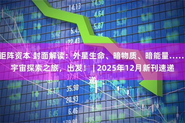 钜阵资本 封面解读：外星生命、暗物质、暗能量……宇宙探索之旅，出发！ | 2025年12月新刊速递